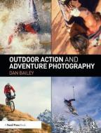 Outdoor Action and Adventure Photography di Dan Bailey edito da Taylor & Francis Ltd