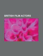 British film actors di Source Wikipedia edito da Books LLC, Reference Series