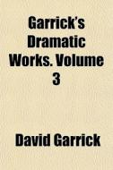 Garrick's Dramatic Works. Volume 3 di David Garrick edito da General Books