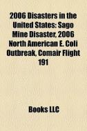 2006 Disasters In The United States: Sago Mine Disaster, 2006 North American E. Coli Outbreak, Comair Flight 191 di Source Wikipedia edito da Books Llc