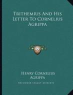 Trithemius and His Letter to Cornelius Agrippa di Henry Cornelius Agrippa edito da Kessinger Publishing