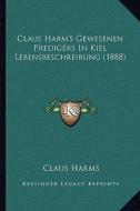 Claus Harm's Gewesenen Predigers in Kiel Lebensbeschreibung (1888) di Claus Harms edito da Kessinger Publishing