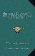 Histoire Decosse V1: Sous Les Regnes de Marie Stuart, Et de Jacques VI (1764) di William Robertson edito da Kessinger Publishing