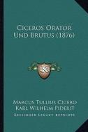 Ciceros Orator Und Brutus (1876) di Marcus Tullius Cicero, Karl Wilhelm Piderit edito da Kessinger Publishing