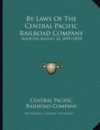 By-Laws of the Central Pacific Railroad Company: Adopted August 22, 1870 (1870) di Central Pacific Railroad Company edito da Kessinger Publishing