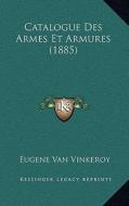 Catalogue Des Armes Et Armures (1885) di Eugene Van Vinkeroy edito da Kessinger Publishing