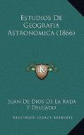 Estudios de Geografia Astronomica (1866) di Juan De Dios De La Rada y. Delgado edito da Kessinger Publishing