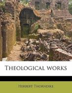 Theological Works di Herbert Thorndike edito da Nabu Press