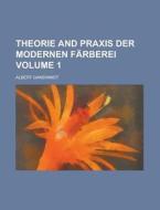 Theorie and Praxis Der Modernen Farberei Volume 1 di Albert Ganswindt edito da Rarebooksclub.com