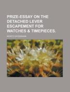 Prize-Essay on the Detached Lever Escapement for Watches & Timepieces di Moritz Grossmann edito da Rarebooksclub.com