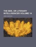 The Bee, or Literary Intelligencer Volume 14 di James Anderson edito da Rarebooksclub.com