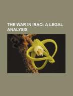 The War In Iraq: A Legal Analysis di U. S. Government, Anonymous edito da Books Llc, Reference Series
