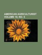 American Agriculturist Volume 10, No. 5 di U S Government, Anonymous edito da Rarebooksclub.com