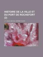 Histoire De La Ville Et Du Port De Rochefort (2) di United States Congressional House, United States Congress House, J T Viaud edito da Rarebooksclub.com