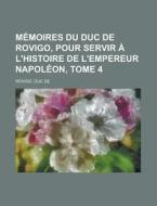 Memoires Du Duc de Rovigo, Pour Servir A L'Histoire de L'Empereur Napoleon, Tome 4 di Duc De Rovigo edito da Rarebooksclub.com