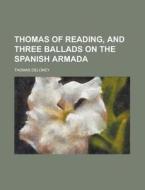 Thomas of Reading, and Three Ballads on the Spanish Armada di Thomas Deloney edito da Rarebooksclub.com