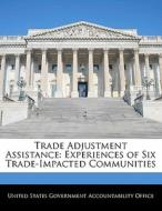 Trade Adjustment Assistance: Experiences Of Six Trade-impacted Communities edito da Bibliogov
