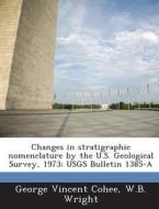 Changes In Stratigraphic Nomenclature By The U.s. Geological Survey, 1973 di George Vincent Cohee, W B Wright edito da Bibliogov