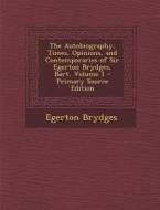 The Autobiography, Times, Opinions, and Contemporaries of Sir Egerton Brydges, Bart, Volume 1 di Egerton Brydges edito da Nabu Press