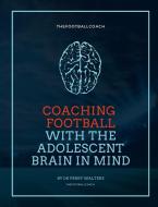 Coaching Football With The Adolescent Brain In Mind di Perry Walters, Ben Gast edito da Lulu.com