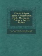 Fratris Rogeri Bacon Compendium Studii Theologiae - Primary Source Edition di Roger Bacon, Hastings Rashdall, A. G. 1863-1945 Little edito da Nabu Press