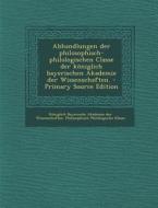 Abhandlungen Der Philosophisch-Philologischen Classe Der Koniglich Bayerischen Akademie Der Wissenschaften. - Primary Source Edition edito da Nabu Press