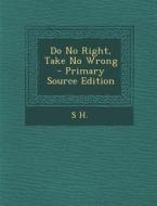 Do No Right, Take No Wrong di S. H edito da Nabu Press