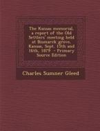 The Kansas Memorial, a Report of the Old Settlers' Meeting Held at Bismarck Grove, Kansas, Sept. 15th and 16th, 1879 di Charles Sumner Gleed edito da Nabu Press