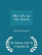My Life In The South - Scholar's Choice Edition di Jacob Stroyer edito da Scholar's Choice