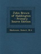John Brown of Haddington di MacKenzie Robert M. a. edito da Nabu Press
