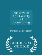 History Of The County Of Lunenburg - Scholar's Choice Edition di Mather Byles Desbrisay edito da Scholar's Choice