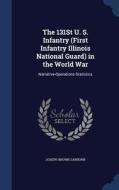 The 131st U. S. Infantry (first Infantry Illinois National Guard) In The World War di Joseph Brown Sanborn edito da Sagwan Press
