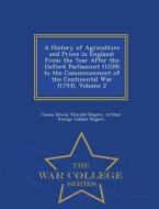 A History Of Agriculture And Prices In England di James Edwin Thorold Rogers, Arthur George Liddon Rogers edito da War College Series