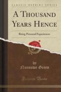 A Thousand Years Hence di Nunsowe Green edito da Forgotten Books