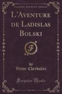 L'aventure De Ladislas Bolski (classic Reprint) di Victor Cherbuliez edito da Forgotten Books