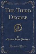 The Third Degree (classic Reprint) di Charles Ross Jackson edito da Forgotten Books
