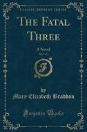 The Fatal Three, Vol. 3 Of 3 di Mary Elizabeth Braddon edito da Forgotten Books