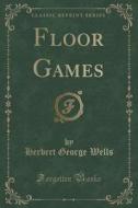 Floor Games (classic Reprint) di Herbert George Wells edito da Forgotten Books