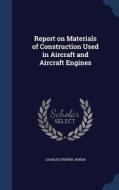 Report On Materials Of Construction Used In Aircraft And Aircraft Engines di Charles Frewen Jenkin edito da Sagwan Press