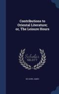 Contributions To Oriental Literature; Or, The Leisure Hours di De Alwis James edito da Sagwan Press