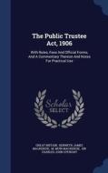 The Public Trustee Act, 1906: With Rules di GREAT BRITAIN edito da Lightning Source Uk Ltd
