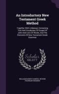 An Introductory New Testament Greek Method di William Rainey Harper edito da Palala Press