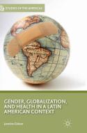 Gender, Globalization, and Health in a Latin American Context di J. Gideon edito da Palgrave Macmillan US