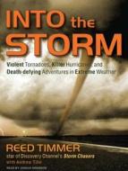 Into the Storm: Violent Tornadoes, Killer Hurricanes, and Death-Defying Adventures in Extreme Weather di Reed Timmer, Andrew Tilin edito da Tantor Audio