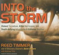 Into the Storm: Violent Tornadoes, Killer Hurricanes, and Death-Defying Adventures in Extreme Weather di Andrew Tilin, Reed Timmer edito da Tantor Media Inc