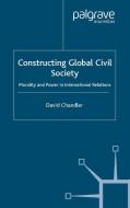 Constructing Global Civil Society di David Chandler edito da Palgrave USA