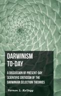 Darwinism To-Day; A Discussion Of Present-Day Scientific Criticism Of The Darwinian Selection Theories di Vernon L. Kellogg edito da Jennings Press