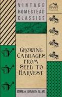 Growing Cabbages from Seed to Harvest di Charles Linnaeus Allen edito da Herzberg Press