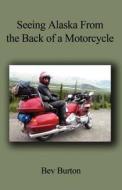 Seeing Alaska From The Back Of A Motorcycle di Bev Burton edito da America Star Books