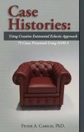 Case Histories: Using Creative Existential Eclectic Approach di Peter A. Carich, Phd Peter a. Carich edito da Createspace